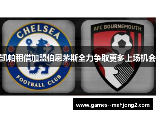 凯帕租借加盟伯恩茅斯全力争取更多上场机会 凯帕租借加盟伯恩茅斯全力争取更多上场机会