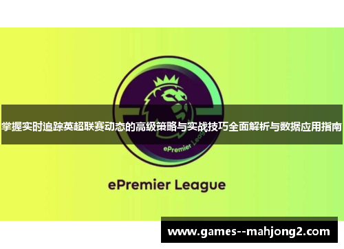 掌握实时追踪英超联赛动态的高级策略与实战技巧全面解析与数据应用指南