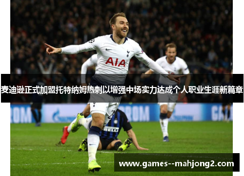 麦迪逊正式加盟托特纳姆热刺以增强中场实力达成个人职业生涯新篇章 麦迪逊正式加盟托特纳姆热刺以增强中场实力达成个人职业生涯新篇章