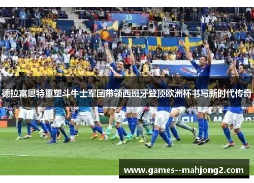 德拉富恩特重塑斗牛士军团带领西班牙登顶欧洲杯书写新时代传奇 德拉富恩特重塑斗牛士军团带领西班牙登顶欧洲杯书写新时代传奇